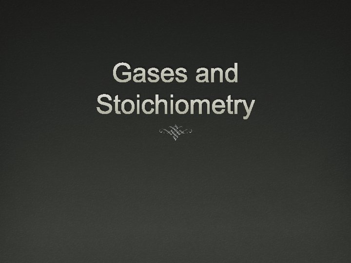 Gases and Stoichiometry 