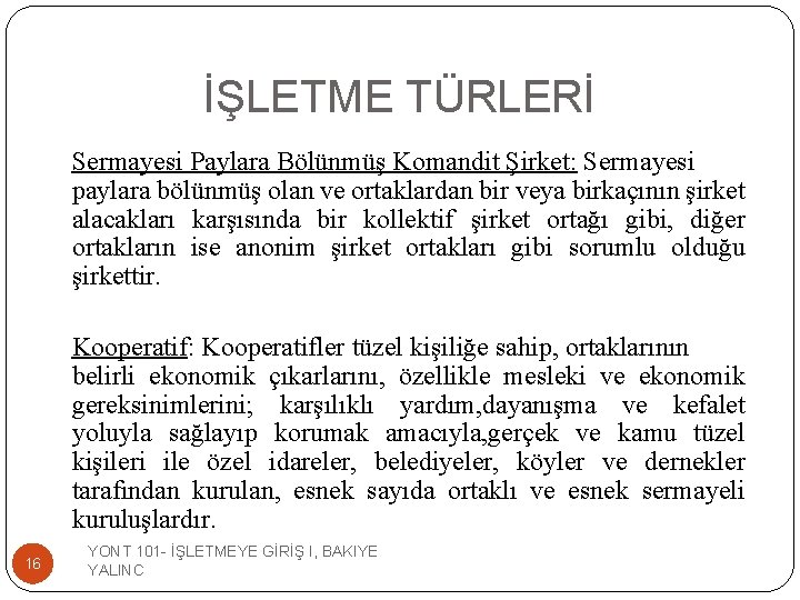 İŞLETME TÜRLERİ Sermayesi Paylara Bölünmüş Komandit Şirket: Sermayesi paylara bölünmüş olan ve ortaklardan bir