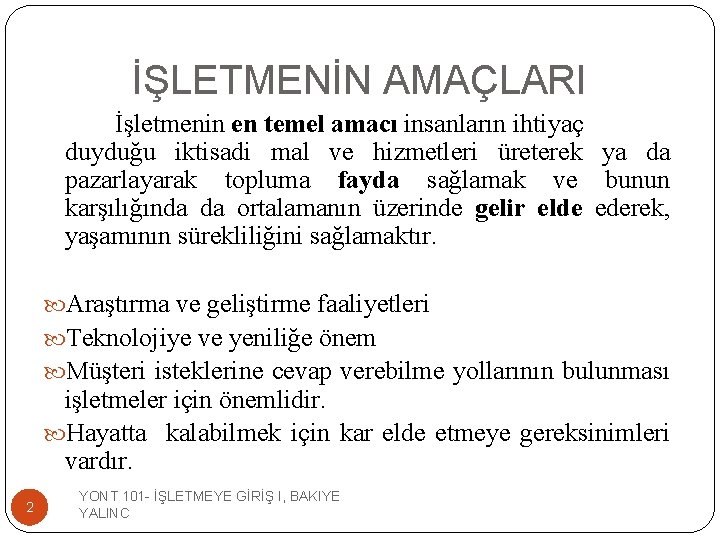 İŞLETMENİN AMAÇLARI İşletmenin en temel amacı insanların ihtiyaç duyduğu iktisadi mal ve hizmetleri üreterek