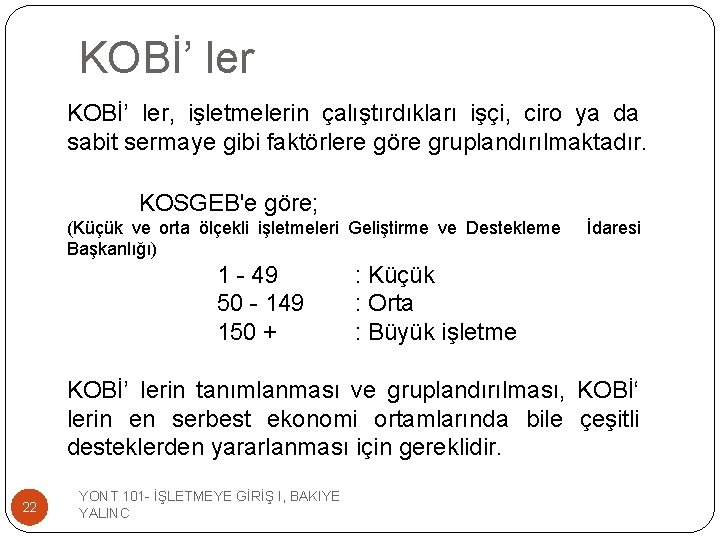 KOBİ’ ler, işletmelerin çalıştırdıkları işçi, ciro ya da sabit sermaye gibi faktörlere göre gruplandırılmaktadır.