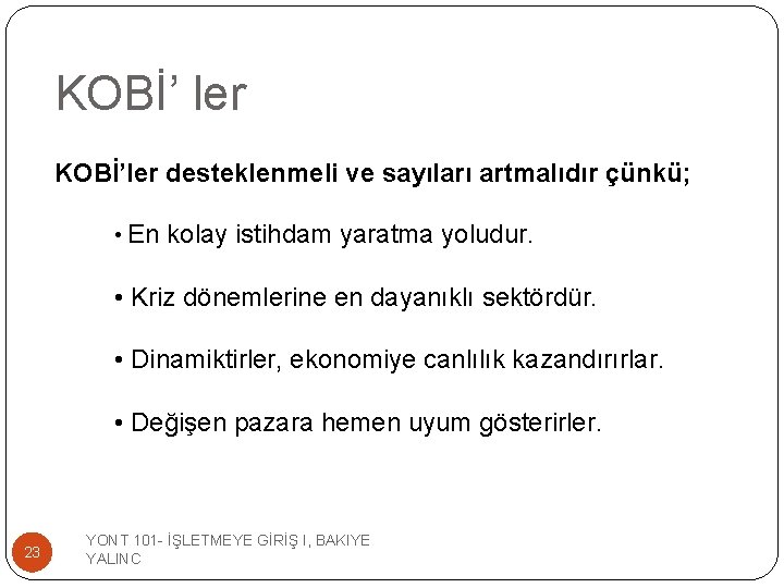KOBİ’ ler KOBİ’ler desteklenmeli ve sayıları artmalıdır çünkü; • En kolay istihdam yaratma yoludur.