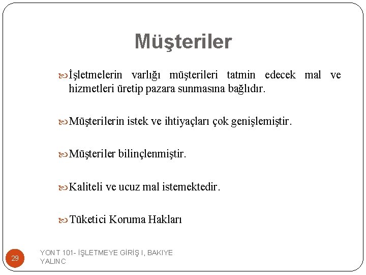 Müşteriler İşletmelerin varlığı müşterileri tatmin edecek mal ve hizmetleri üretip pazara sunmasına bağlıdır. Müşterilerin