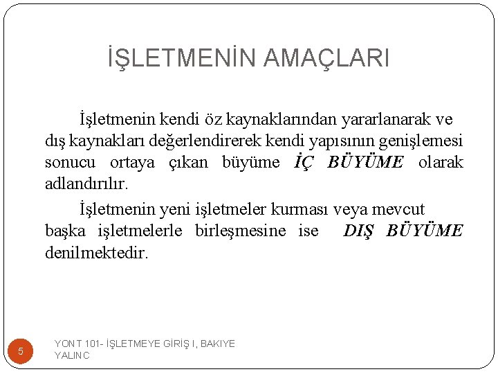 İŞLETMENİN AMAÇLARI İşletmenin kendi öz kaynaklarından yararlanarak ve dış kaynakları değerlendirerek kendi yapısının genişlemesi