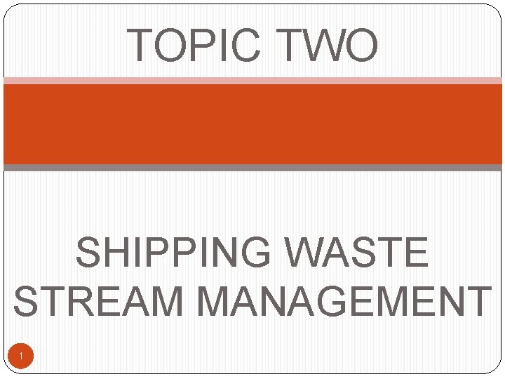 TOPIC TWO SHIPPING WASTE STREAM MANAGEMENT 1 