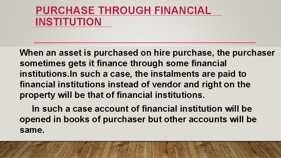 PURCHASE THROUGH FINANCIAL INSTITUTION When an asset is purchased on hire purchase, the purchaser
