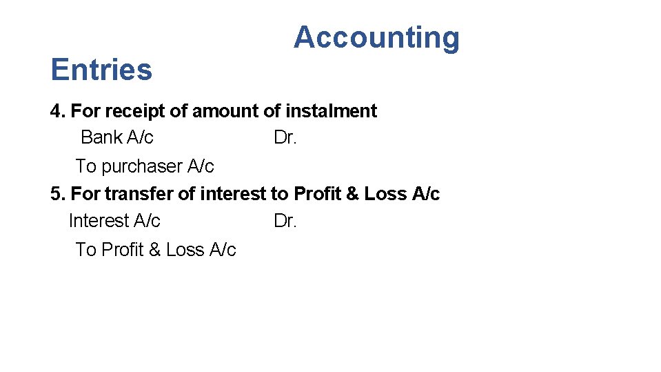 Entries Accounting 4. For receipt of amount of instalment Dr. Bank A/c To purchaser