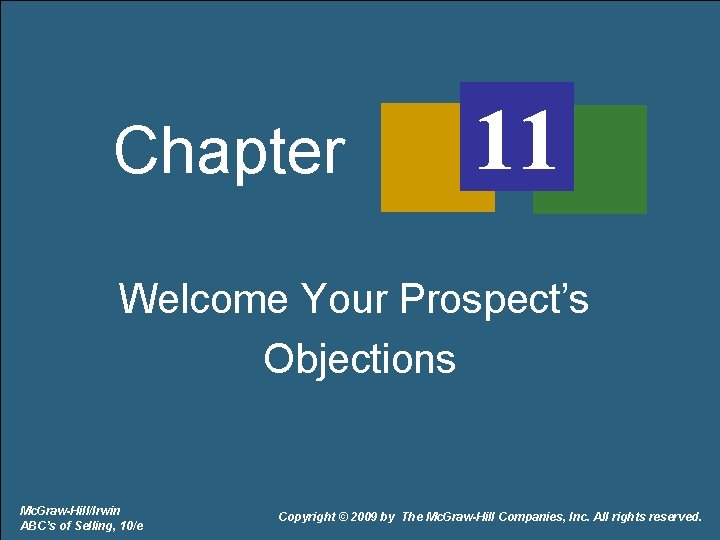 Chapter 11 Welcome Your Prospect’s Objections Mc. Graw-Hill/Irwin ABC’s of Selling, 10/e Copyright ©