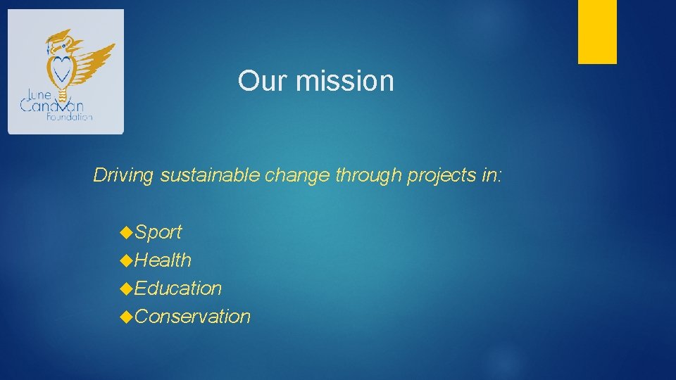 Our mission Driving sustainable change through projects in: Sport Health Education Conservation 