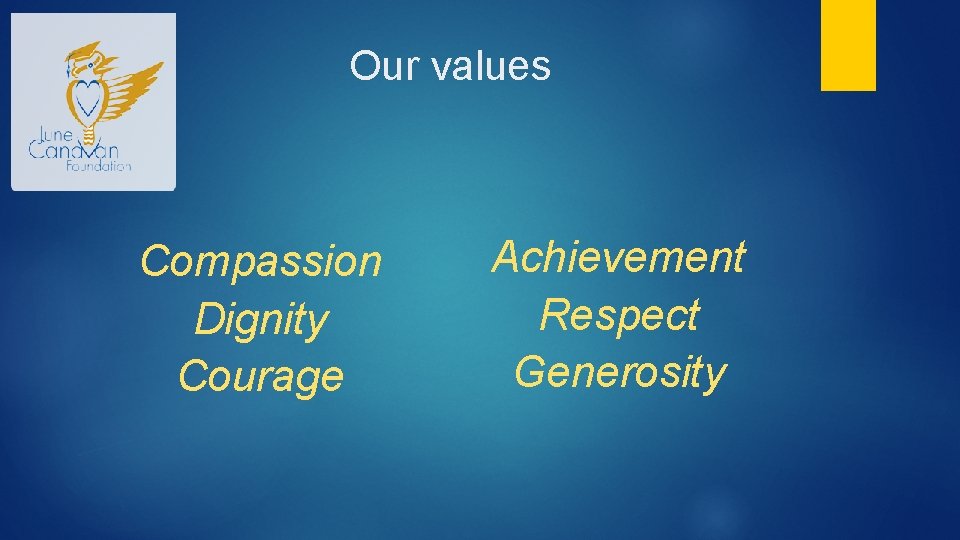 Our values Compassion Dignity Courage Achievement Respect Generosity 