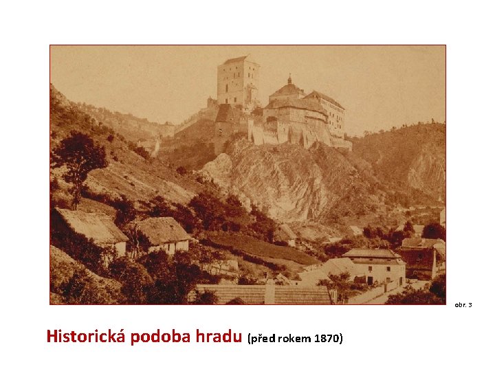 obr. 3 Historická podoba hradu (před rokem 1870) 