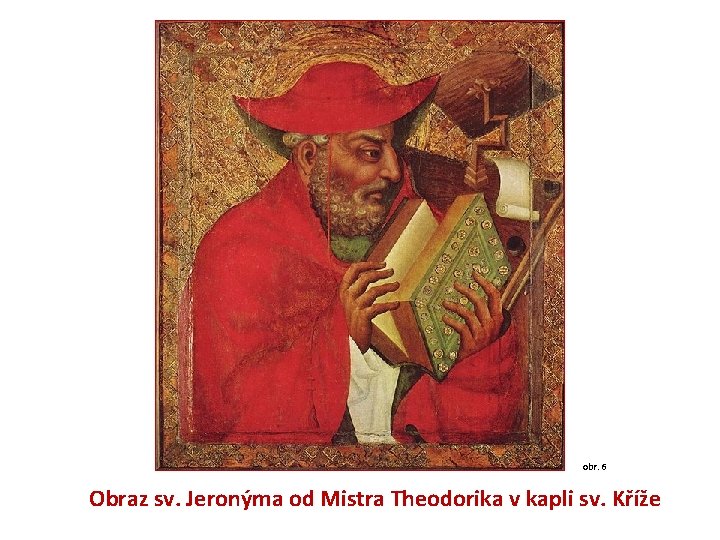 obr. 6 Obraz sv. Jeronýma od Mistra Theodorika v kapli sv. Kříže 