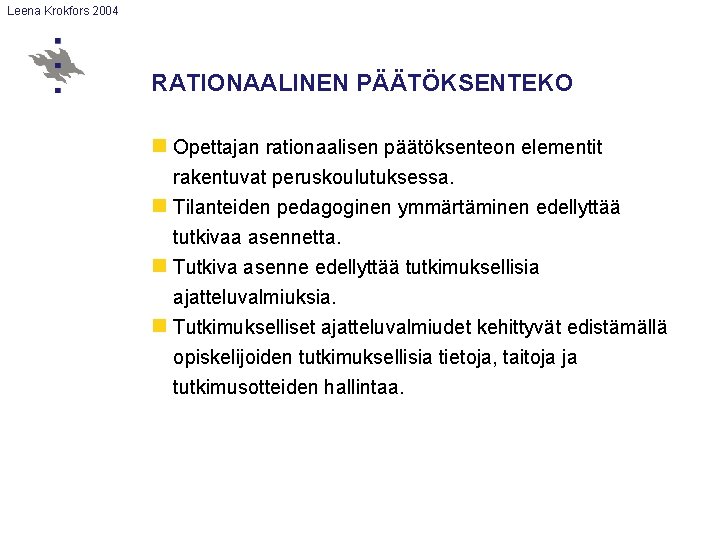 Leena Krokfors 2004 RATIONAALINEN PÄÄTÖKSENTEKO n Opettajan rationaalisen päätöksenteon elementit rakentuvat peruskoulutuksessa. n Tilanteiden