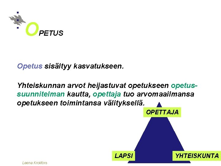 O PETUS Opetus sisältyy kasvatukseen. Yhteiskunnan arvot heijastuvat opetukseen opetussuunnitelman kautta, opettaja tuo arvomaailmansa