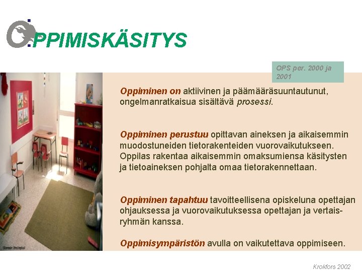 OPPIMISKÄSITYS OPS per. 2000 ja 2001 Oppiminen on aktiivinen ja päämääräsuuntautunut, ongelmanratkaisua sisältävä prosessi. OPPIMISKÄSITYS OPS per. 2000 ja 2001 Oppiminen on aktiivinen ja päämääräsuuntautunut, ongelmanratkaisua sisältävä prosessi.