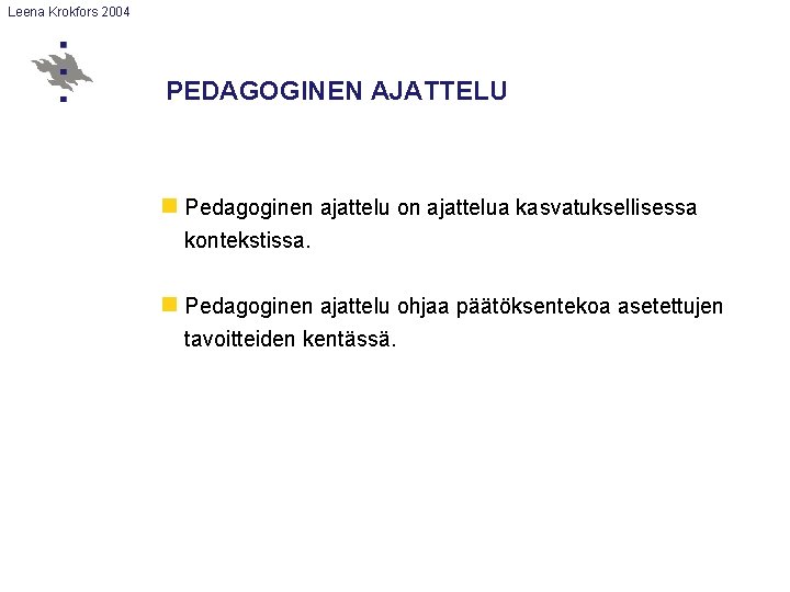 Leena Krokfors 2004 PEDAGOGINEN AJATTELU n Pedagoginen ajattelu on ajattelua kasvatuksellisessa kontekstissa. n Pedagoginen Leena Krokfors 2004 PEDAGOGINEN AJATTELU n Pedagoginen ajattelu on ajattelua kasvatuksellisessa kontekstissa. n Pedagoginen