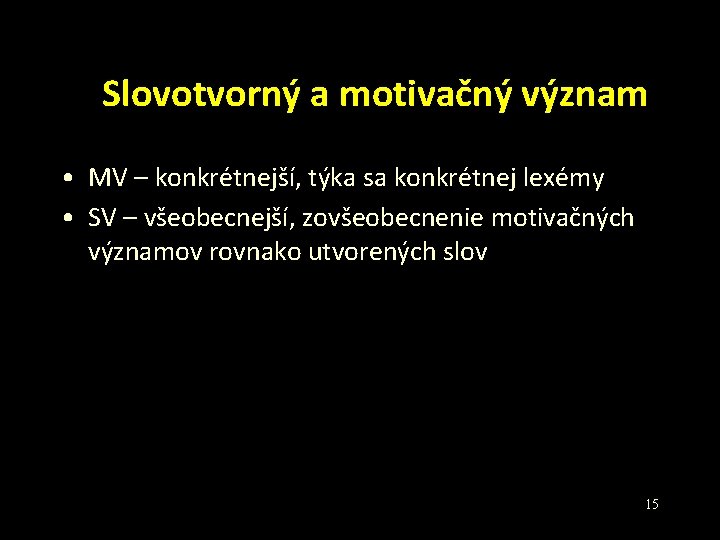 Slovotvorný a motivačný význam • MV – konkrétnejší, týka sa konkrétnej lexémy • SV