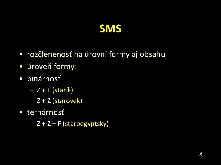 SMS • rozčlenenosť na úrovni formy aj obsahu • úroveň formy: • binárnosť –