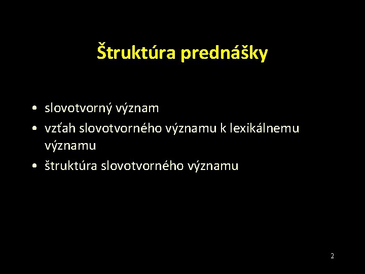 Štruktúra prednášky • slovotvorný význam • vzťah slovotvorného významu k lexikálnemu významu • štruktúra