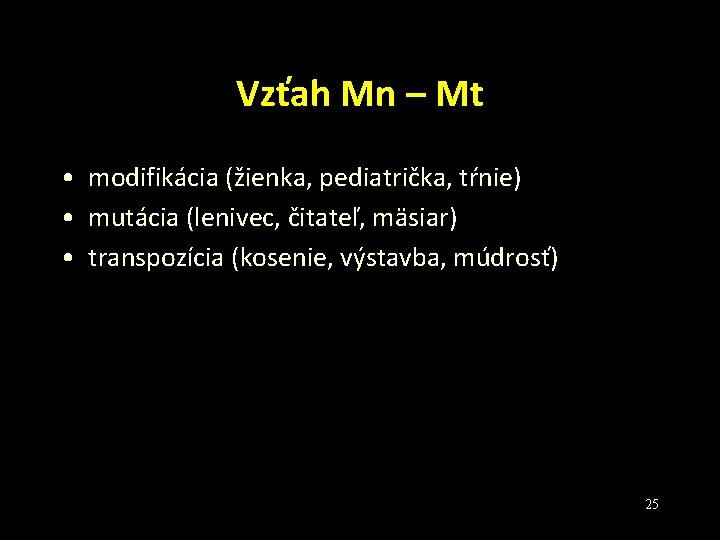 Vzťah Mn – Mt • modifikácia (žienka, pediatrička, tŕnie) • mutácia (lenivec, čitateľ, mäsiar)