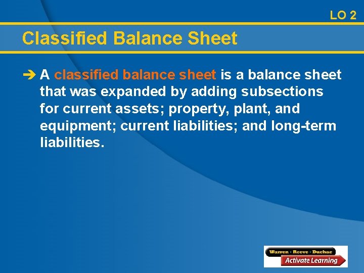 LO 2 Classified Balance Sheet è A classified balance sheet is a balance sheet