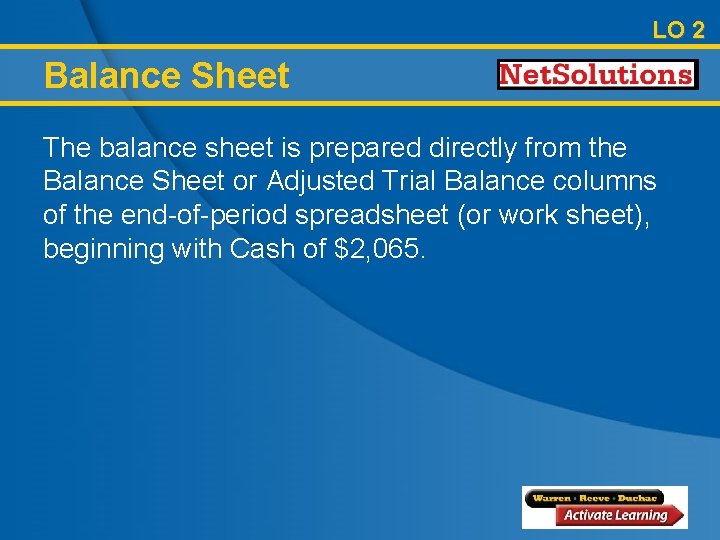 LO 2 Balance Sheet The balance sheet is prepared directly from the Balance Sheet