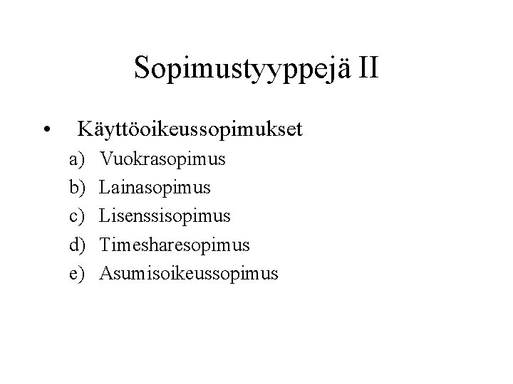 Sopimustyyppejä II • Käyttöoikeussopimukset a) b) c) d) e) Vuokrasopimus Lainasopimus Lisenssisopimus Timesharesopimus Asumisoikeussopimus