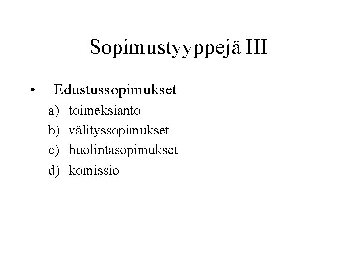 Sopimustyyppejä III • Edustussopimukset a) b) c) d) toimeksianto välityssopimukset huolintasopimukset komissio 