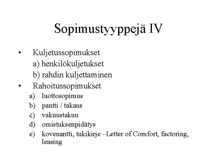 Sopimustyyppejä IV • • Kuljetussopimukset a) henkilökuljetukset b) rahdin kuljettaminen Rahoitussopimukset a) b) c)