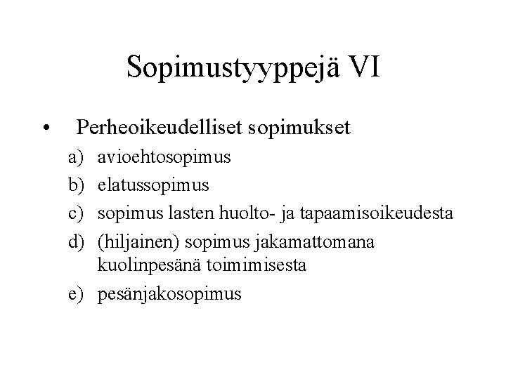 Sopimustyyppejä VI • Perheoikeudelliset sopimukset a) b) c) d) avioehtosopimus elatussopimus lasten huolto- ja