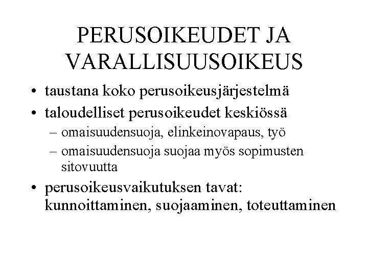 PERUSOIKEUDET JA VARALLISUUSOIKEUS • taustana koko perusoikeusjärjestelmä • taloudelliset perusoikeudet keskiössä – omaisuudensuoja, elinkeinovapaus,