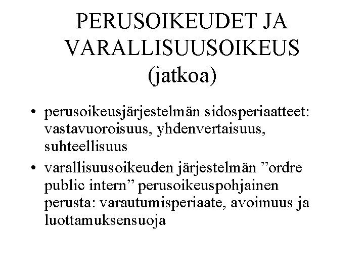 PERUSOIKEUDET JA VARALLISUUSOIKEUS (jatkoa) • perusoikeusjärjestelmän sidosperiaatteet: vastavuoroisuus, yhdenvertaisuus, suhteellisuus • varallisuusoikeuden järjestelmän ”ordre