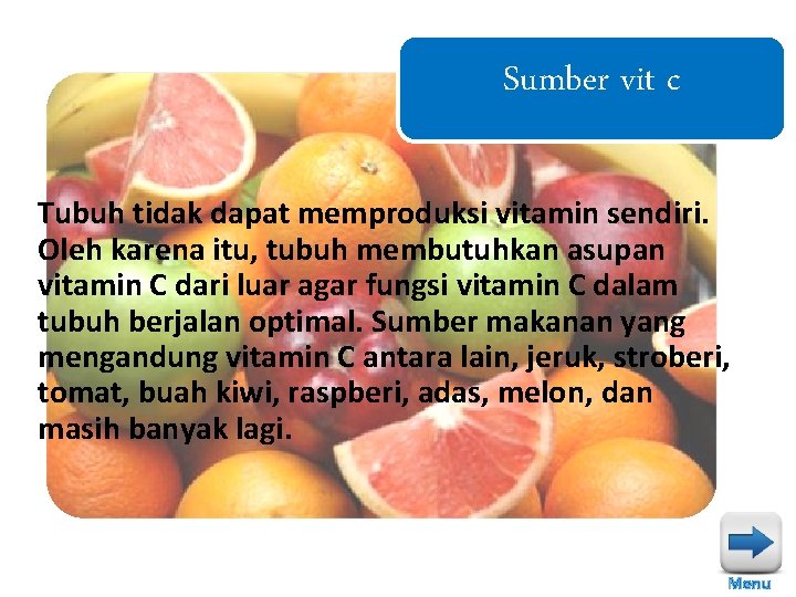 Sumber vit c Tubuh tidak dapat memproduksi vitamin sendiri. Oleh karena itu, tubuh membutuhkan