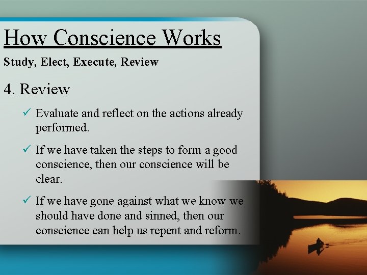 How Conscience Works Study, Elect, Execute, Review 4. Review ü Evaluate and reflect on