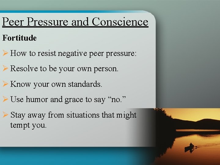 Peer Pressure and Conscience Fortitude Ø How to resist negative peer pressure: Ø Resolve