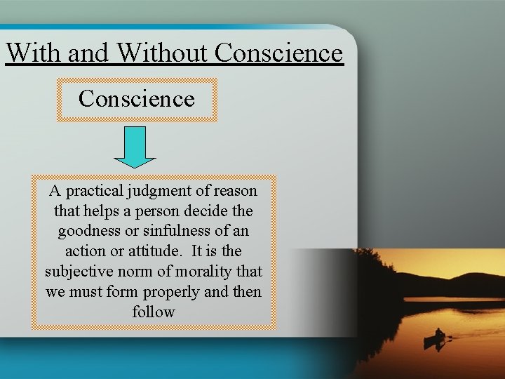 With and Without Conscience A practical judgment of reason that helps a person decide