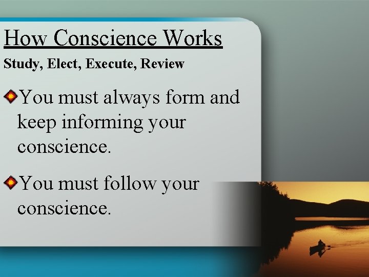 How Conscience Works Study, Elect, Execute, Review You must always form and keep informing