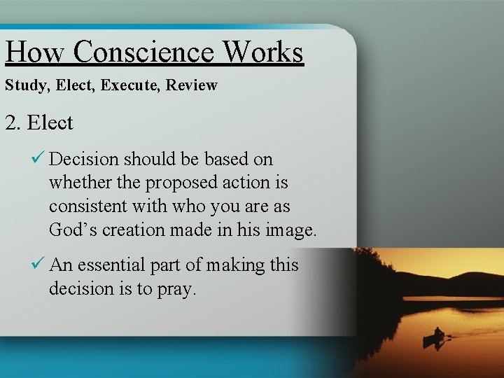 How Conscience Works Study, Elect, Execute, Review 2. Elect ü Decision should be based