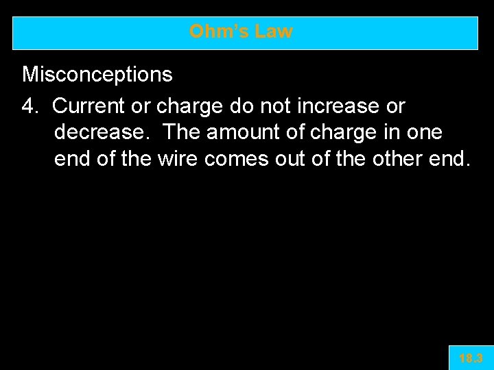 Ohm’s Law Misconceptions 4. Current or charge do not increase or decrease. The amount