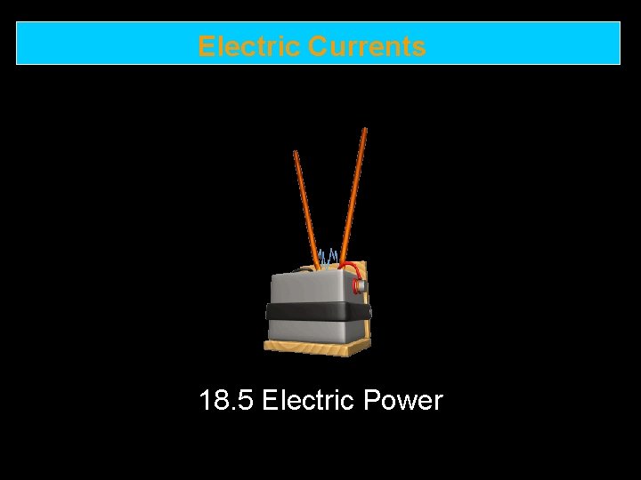 Electric Currents 18. 5 Electric Power 