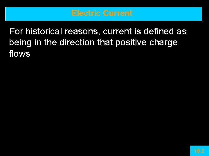 Electric Current For historical reasons, current is defined as being in the direction that