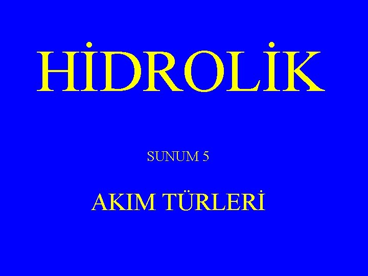 HİDROLİK SUNUM 5 AKIM TÜRLERİ 