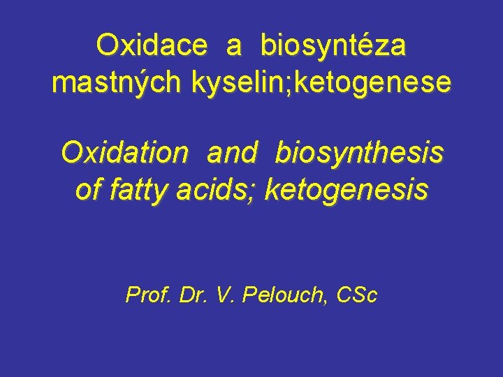 Oxidace a biosyntéza mastných kyselin; ketogenese Oxidation and biosynthesis of fatty acids; ketogenesis Prof.