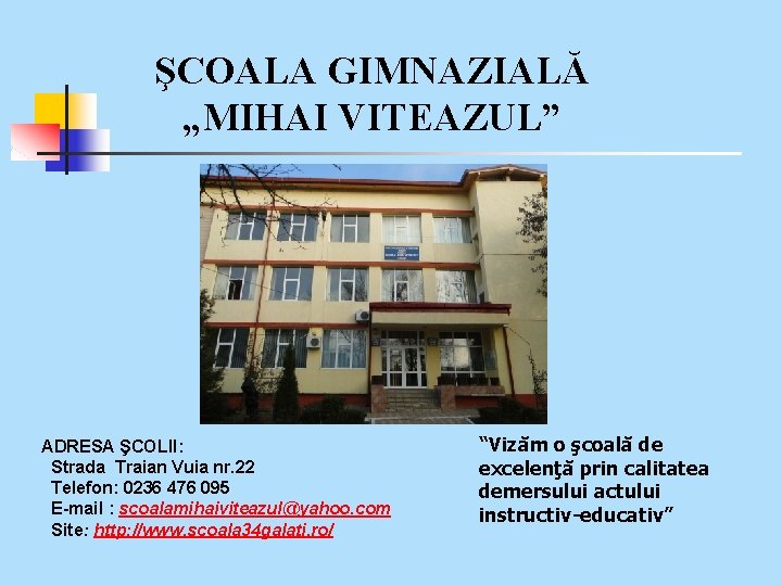 ŞCOALA GIMNAZIALĂ „MIHAI VITEAZUL” ADRESA ŞCOLII: Strada Traian Vuia nr. 22 Telefon: 0236 476