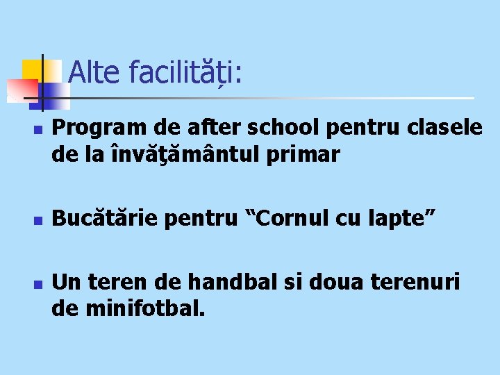 Alte facilități: n n n Program de after school pentru clasele de la învăţământul