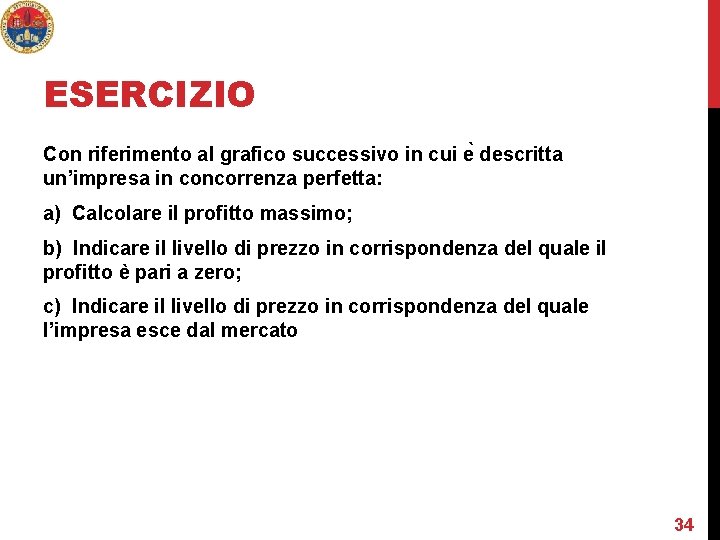 ESERCIZIO Con riferimento al grafico successivo in cui e descritta un’impresa in concorrenza perfetta: