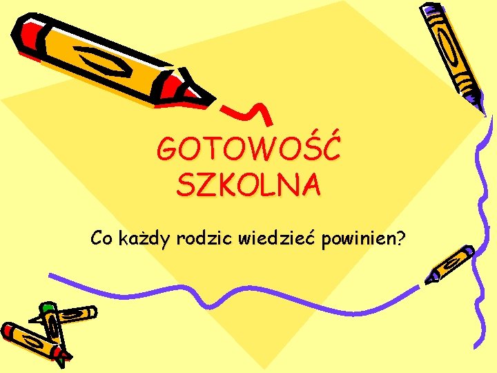 GOTOWOŚĆ SZKOLNA Co każdy rodzic wiedzieć powinien? 