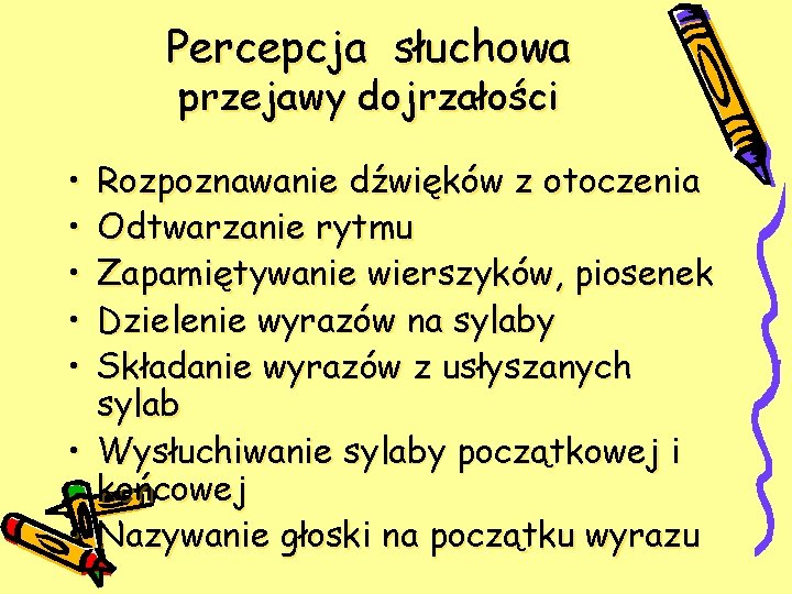 Percepcja słuchowa przejawy dojrzałości • • • Rozpoznawanie dźwięków z otoczenia Odtwarzanie rytmu Zapamiętywanie