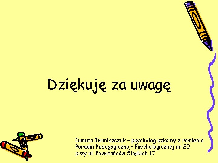 Dziękuję za uwagę Danuta Iwaniszczuk – psycholog szkolny z ramienia Poradni Pedagogiczno – Psychologicznej