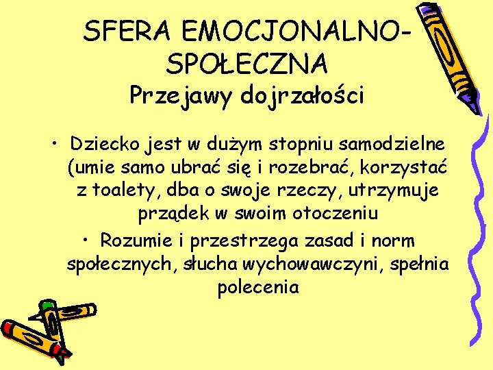 SFERA EMOCJONALNOSPOŁECZNA Przejawy dojrzałości • Dziecko jest w dużym stopniu samodzielne (umie samo ubrać