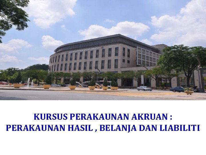 KURSUS PERAKAUNAN AKRUAN : PERAKAUNAN HASIL , BELANJA DAN LIABILITI 